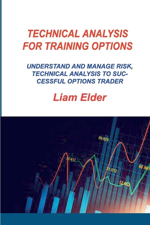 Technical Analysis for Training Options: Understand and Manage Risk, Technical Analysis to Successful Options Trader (Paperback)