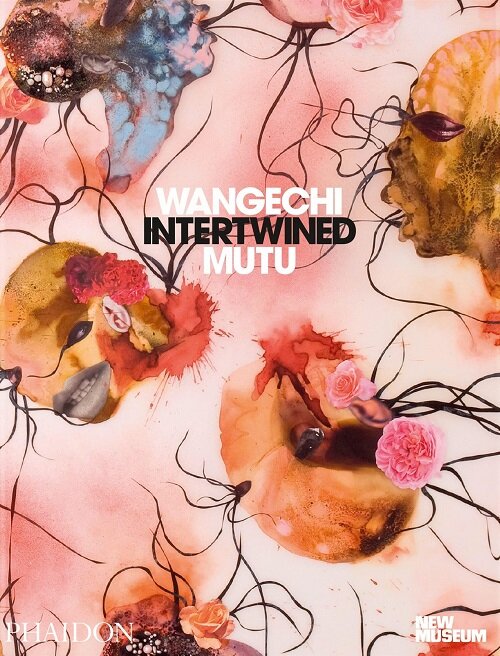 Wangechi Mutu : Intertwined (Hardcover, In Association with the New Museum)