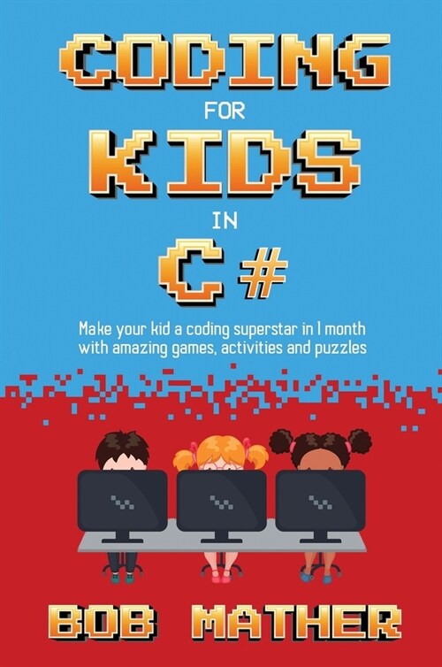 Coding for Kids in C#: Made Your Kid a Coding Superstar in 1 Month with Coding Games, Activities and Puzzles (Coding for Absolute Beginners) (Hardcover)