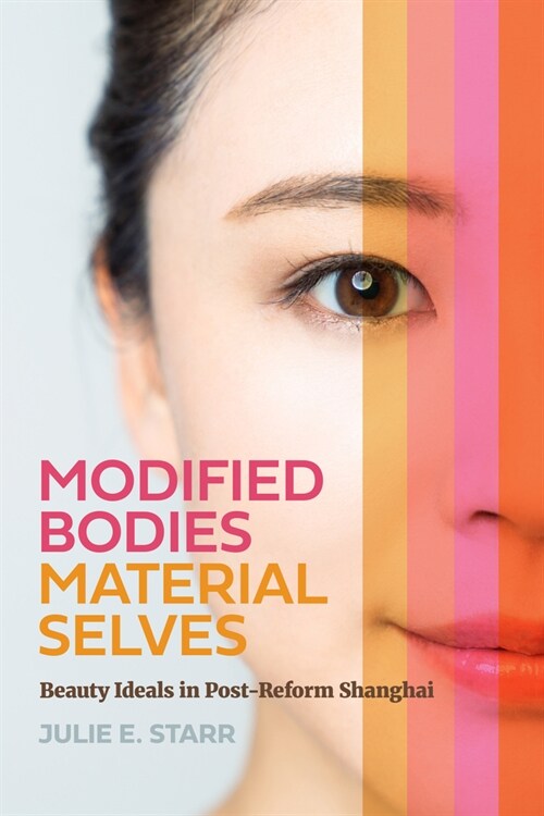 Modified Bodies, Material Selves: Beauty Ideals in Post-Reform Shanghai (Hardcover)