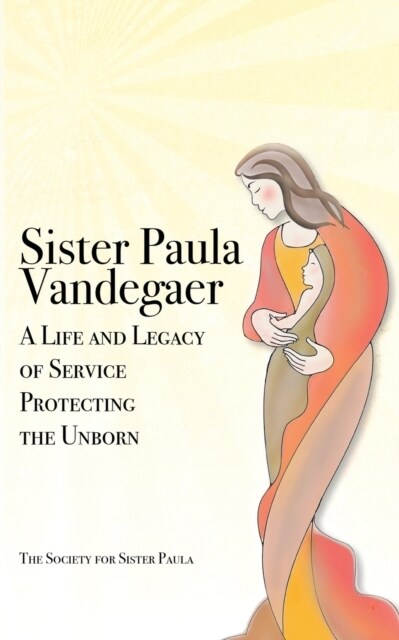 Sister Paula Vandegaer: A Life and Legacy of Service Protecting the Unborn (Paperback)