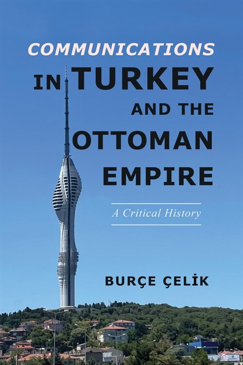 Communications in Turkey and the Ottoman Empire: A Critical History (Hardcover)