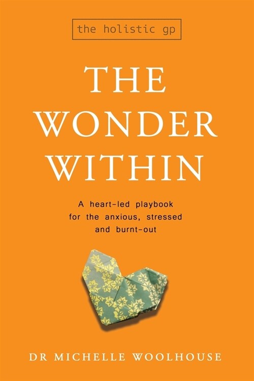 The Wonder Within: A heart-led playbook for the anxious, stressed and burnt-out (Paperback)