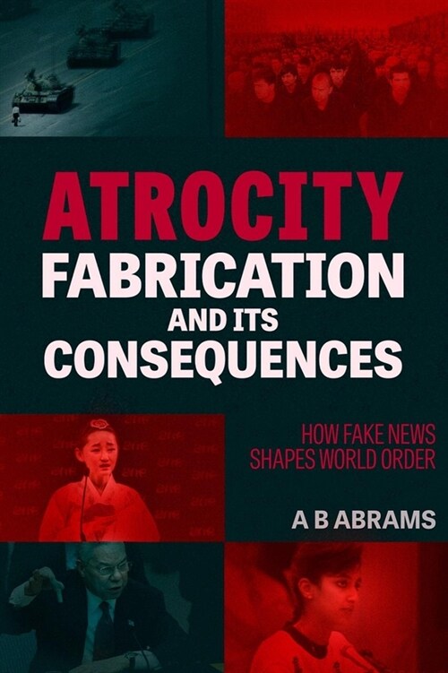 Atrocity Fabrication and Its Consequences: How Fake News Shapes World Order (Paperback)