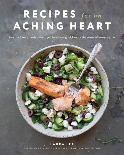 Recipes for an Aching Heart : Healthy & Easy Meals to Help You Heal from Grief, Loss, or the Stress of Everyday Life (Paperback)