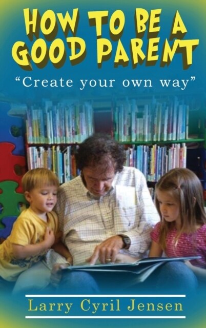 How to be a Good Parent: Create your own way (Hardcover)