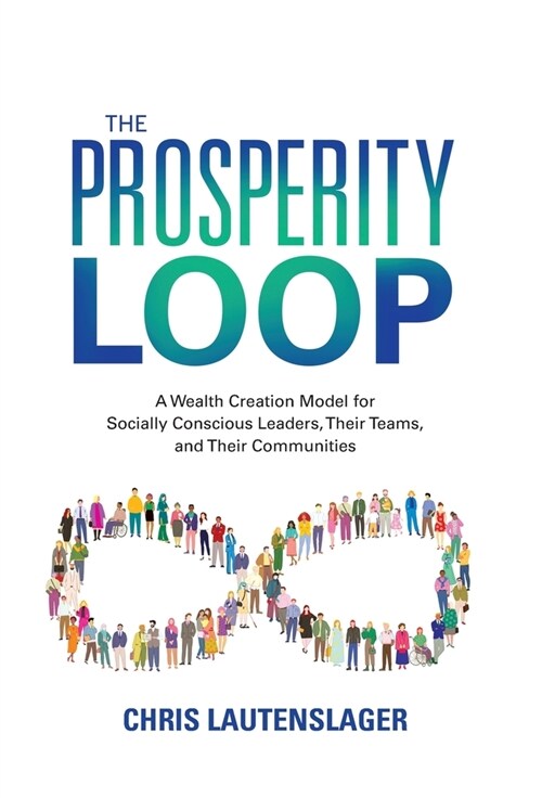 The Prosperity Loop: A Wealth Creation Model for Socially Conscious Leaders, Their Teams, and Their Communities (Hardcover)