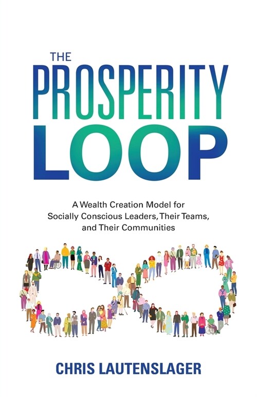 The Prosperity Loop: A Wealth Creation Model for Socially Conscious Leaders, Their Teams, and Their Communities (Paperback)