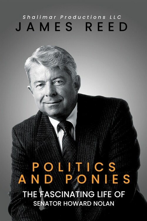 Politics And Ponies: The Fascinating Life Of Senator Howard Nolan (Paperback)