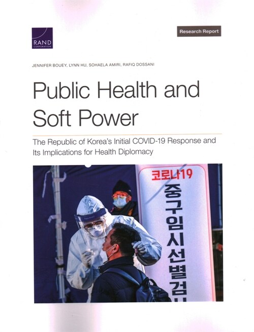 Public Health and Soft Power: The Republic of Koreas Initial Covid-19 Response and Its Implications for Health Diplomacy (Paperback)