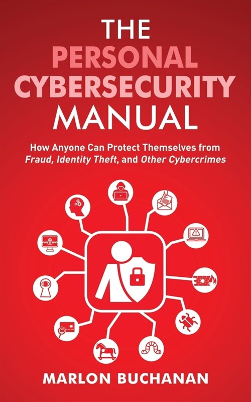 The Personal Cybersecurity Manual: How Anyone Can Protect Themselves from Fraud, Identity Theft, and Other Cybercrimes (Paperback)