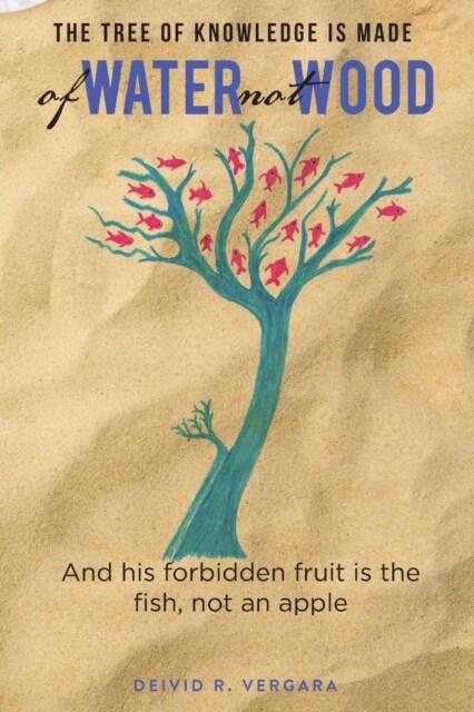 The Tree of Knowledge Is Made of Water not Wood: And his forbidden fruit is the fish, not an apple (Paperback)