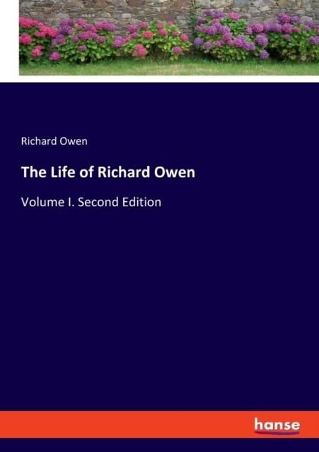The Life of Richard Owen: Volume I. Second Edition (Paperback)