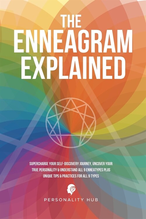 The Enneagram Explained: Supercharge Your Self-Discovery Journey, Uncover Your True Personality & Understand All 9 Enneatypes Plus Unique Tips (Paperback)