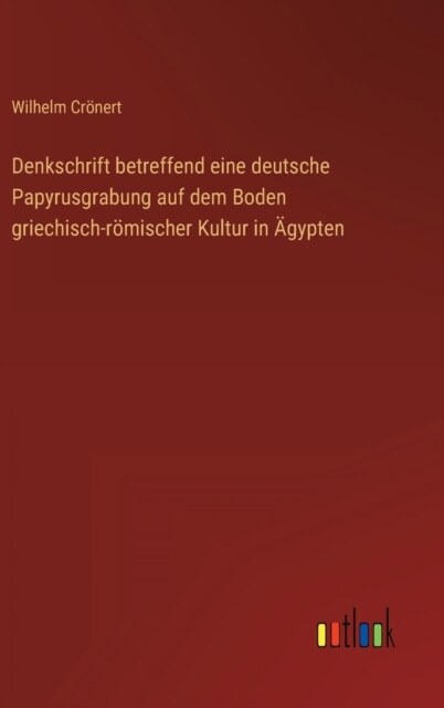 Denkschrift betreffend eine deutsche Papyrusgrabung auf dem Boden griechisch-r?ischer Kultur in 훕ypten (Hardcover)