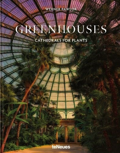 Greenhouses: Cathedrals for Plants (Hardcover)