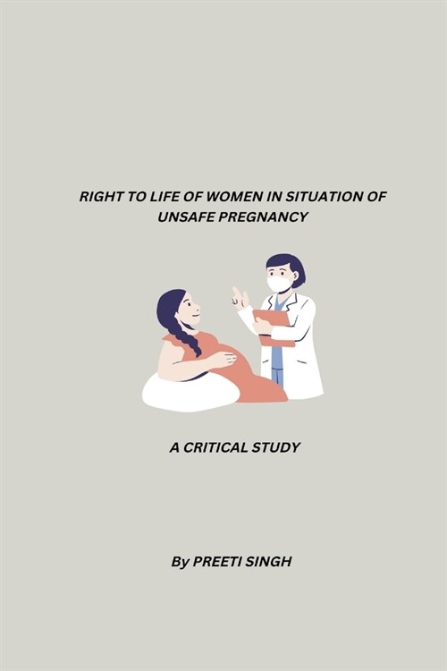 Right to Life of Woman in Situation of Unsafe Pregnancy A Critical Study (Paperback)