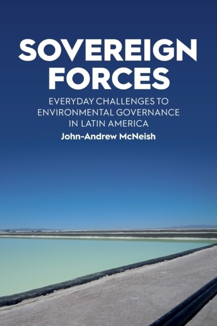 Sovereign Forces : Everyday Challenges to Environmental Governance in Latin America (Paperback)