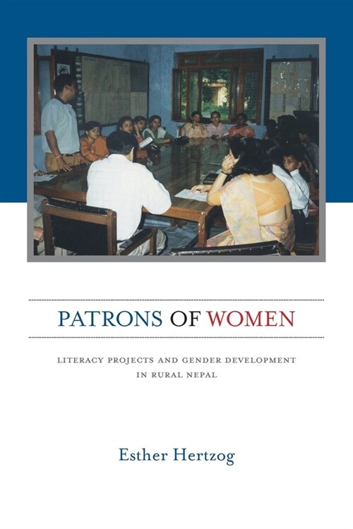 Patrons of Women : Literacy Projects and Gender Development in Rural Nepal (Paperback)