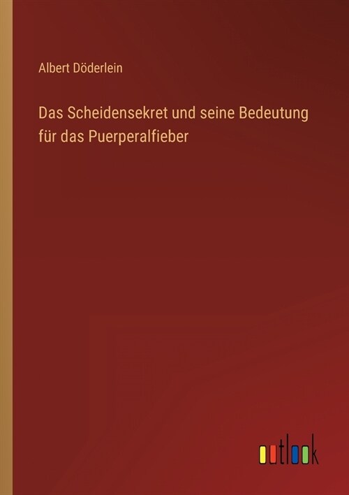 Das Scheidensekret und seine Bedeutung f? das Puerperalfieber (Paperback)