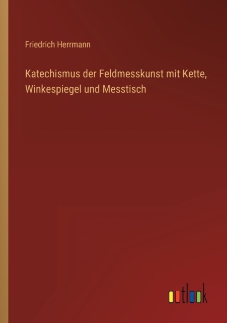 Katechismus der Feldmesskunst mit Kette, Winkespiegel und Messtisch (Paperback)