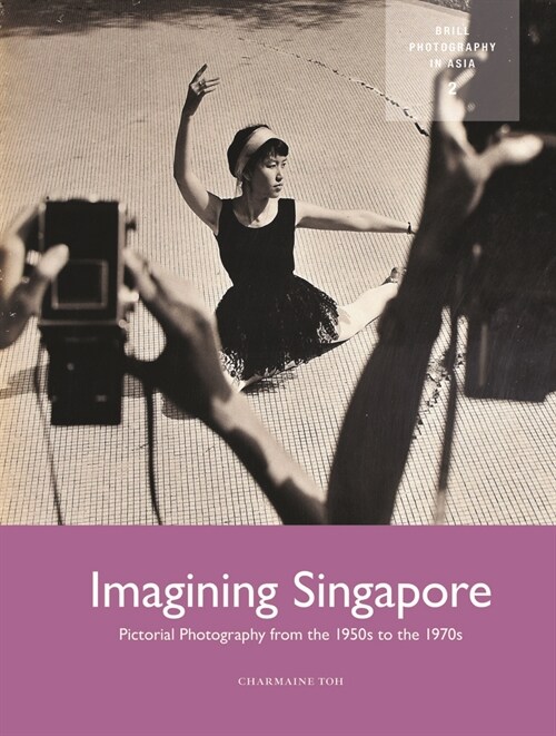 Imagining Singapore: Pictorial Photography from the 1950s to the 1970s (Hardcover)