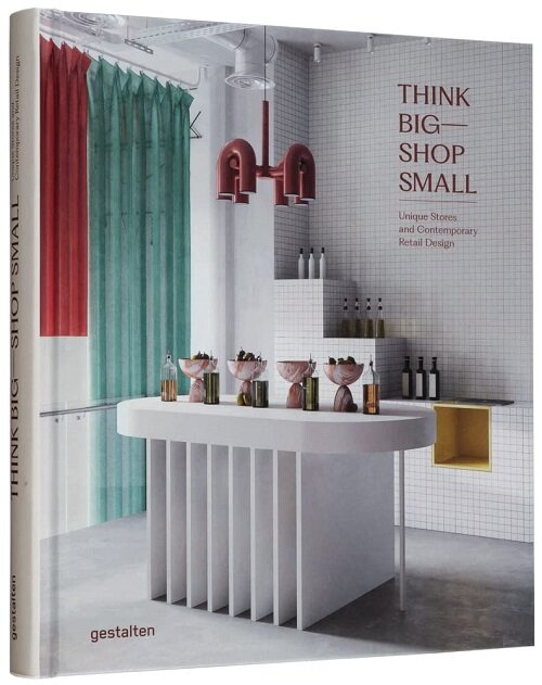 Think Big--Shop Small: Unique Stores and Contemporary Retail Design (Hardcover)