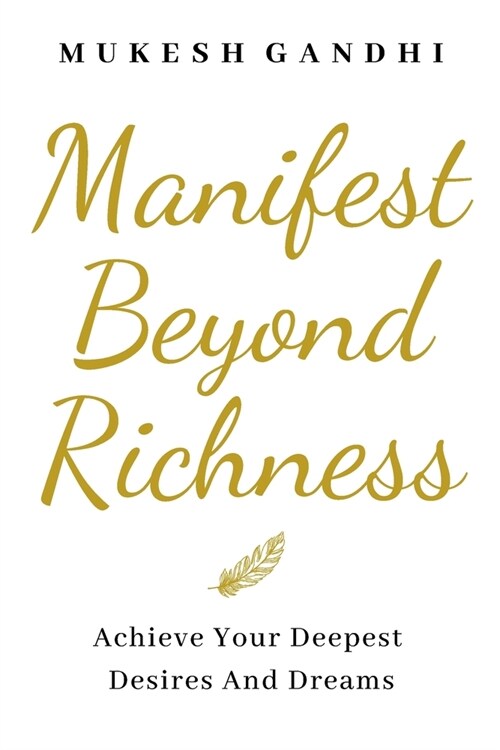 Manifest Beyond Richness: Achieve Your Deepest Desires And Dreams (Paperback)