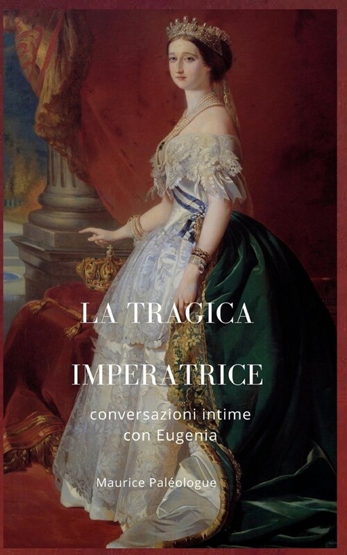 La tragica Imperatrice: conversazioni intime con Eugenia (Paperback)