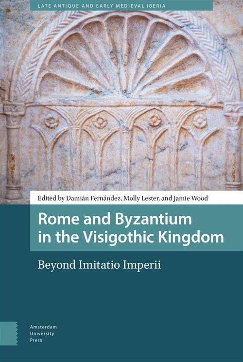 Rome and Byzantium in the Visigothic Kingdom: Beyond Imitatio Imperii (Hardcover)