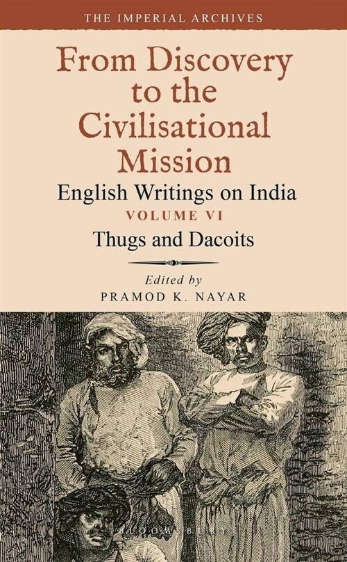 Thugs and Dacoits: Volume VI: The Imperial Archives-From Discovery to the Civilisational Mission: English Writings on India (Hardcover)