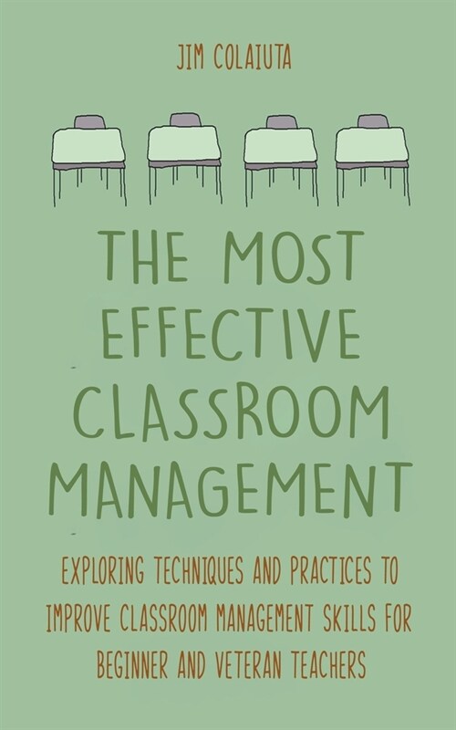 The Most Effective Classroom Management Exploring Techniques and Practices to Improve Classroom Management Skills for Beginner and Veteran Teachers (Paperback)