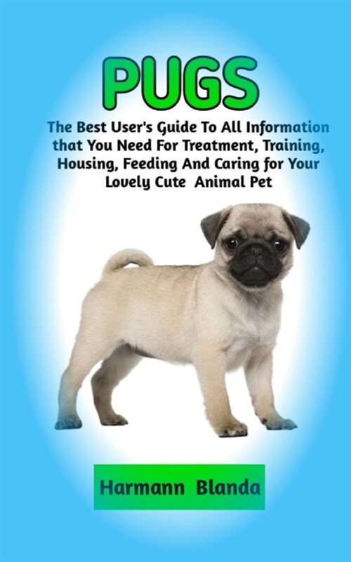 Pugs: Complete Pugs Information, The Ultimate Guide To Pugs Care, Feeding, Housing, Training (Paperback)