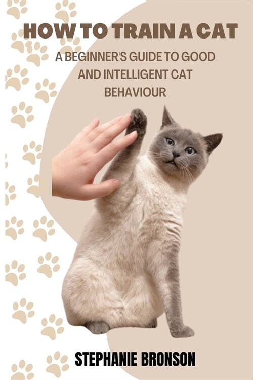 How to Train a Cat: A begginers guide to good and intelligent cat Behavior (Paperback)