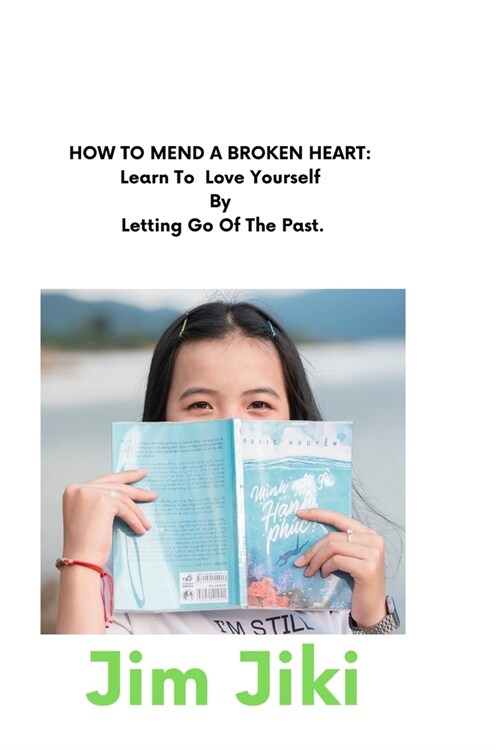 How To Mend A Broken Heart: Learn To Love Yourself By Letting Go Of The Past (Paperback)