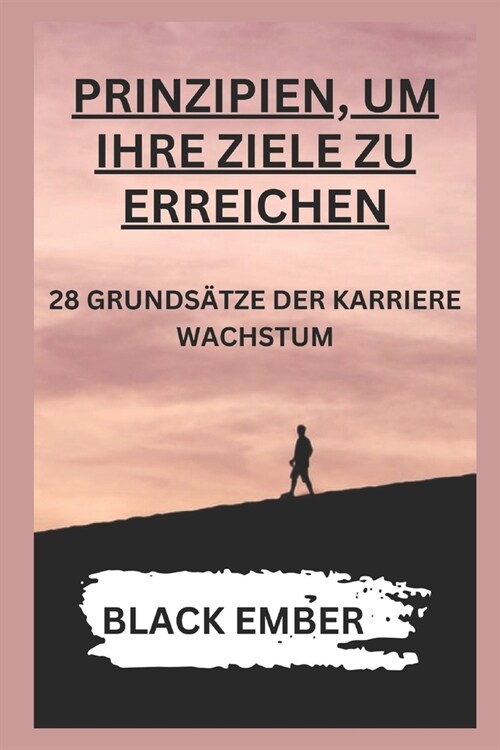 Prinzipien, Um Ihre Ziele Zu Erreichen: 28 Grunds?ze Der Karriere Wachstum (Paperback)