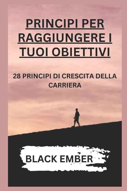 Principi Per Raggiungere I Tuoi Obiettivi: 28 Principi Di Crescita Della Carriera (Paperback)