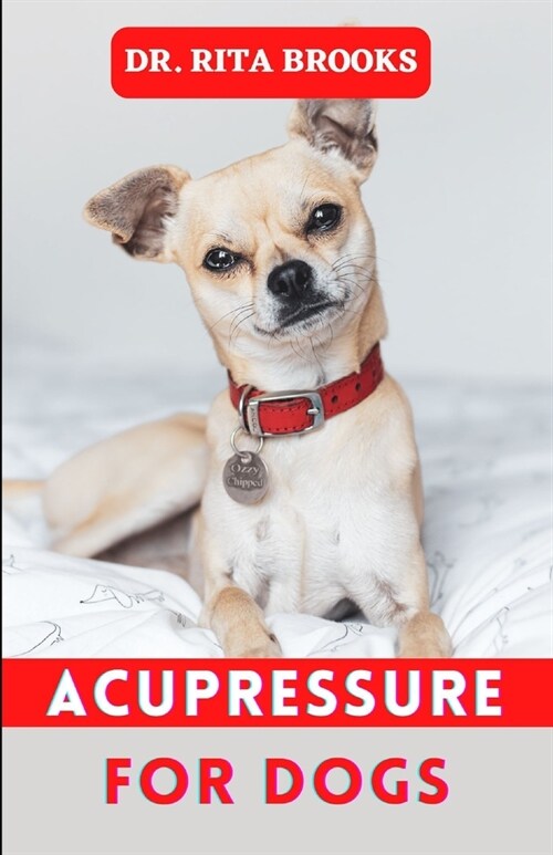 Acupressure for Dogs: Dog Massage & Acupressure Tips to Calm and Relax your Dog (Paperback)