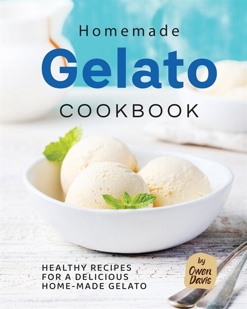 Homemade Gelato Cookbook: Healthy Recipes for a Delicious Home-made Gelato (Paperback)