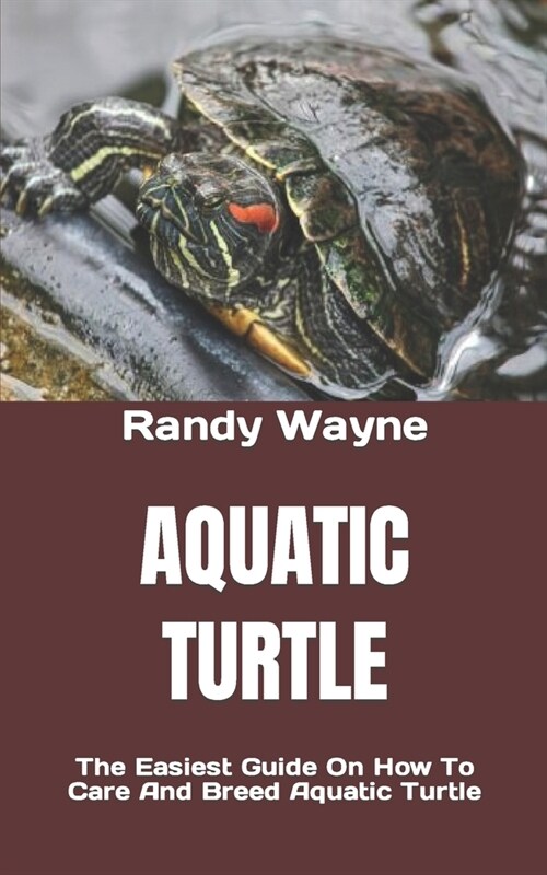 Aquatic Turtle: The Easiest Guide On How To Care And Breed Aquatic Turtle (Paperback)