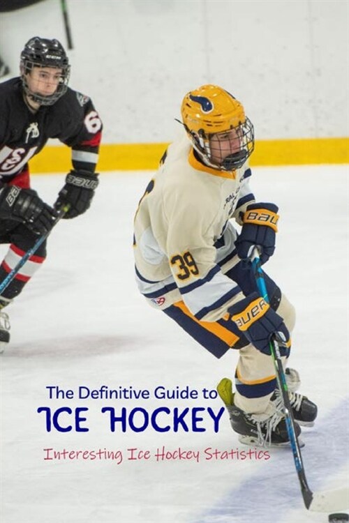 The Definitive Guide to Ice Hockey: Interesting Ice Hockey Statistics (Paperback)