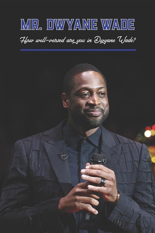 Mr. Dwyane Wade: How well-versed are you in Dwyane Wade? (Paperback)