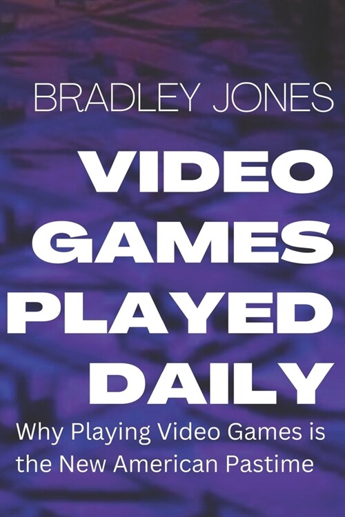 Video Games Played Daily: Why Playing Video Games Is the New American Pastime. (Paperback)