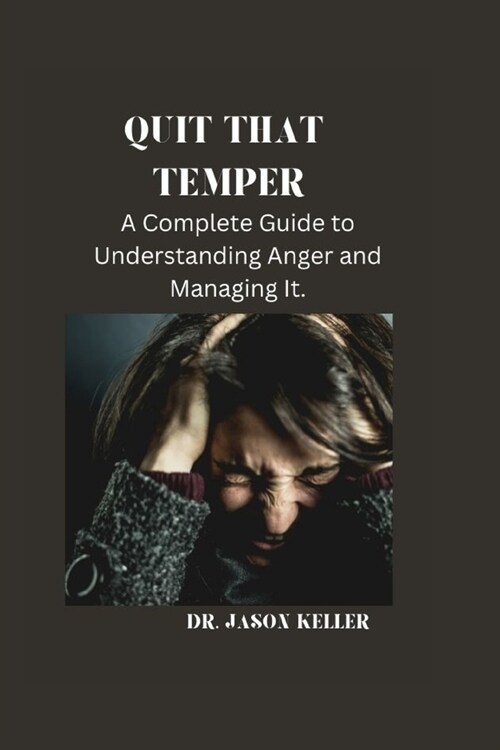 Quit That Temper: A Complete Guide to Understanding Anger and Managing It (Paperback)