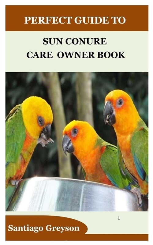 Perfect Guide to Sun Conure Care Owner Book (Paperback)