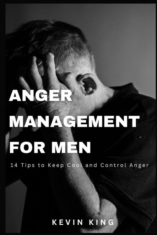 Anger Management for Men: 14 Tips to Keep Cool and Control Anger (Paperback)