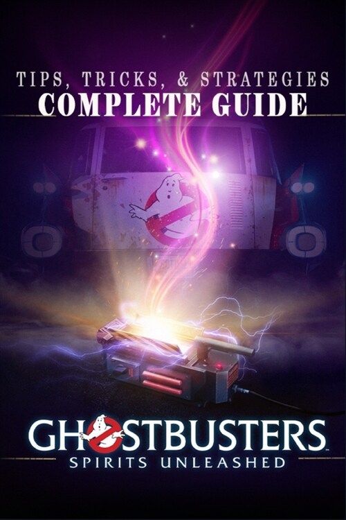 Ghostbusters: Spirits Unleashed Complete Guide: Tips, Tricks, & Strategies (Paperback)