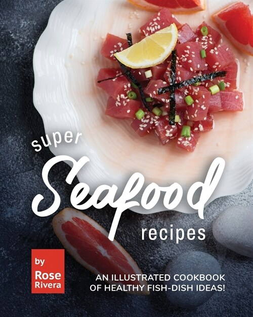 Super Seafood Recipes: An Illustrated Cookbook of Healthy Fish-Dish Ideas! (Paperback)