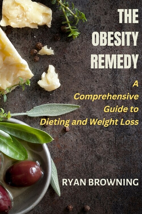 The Obesity Remedy: A Comprehensive Guide to Dieting and Weight Loss (Paperback)