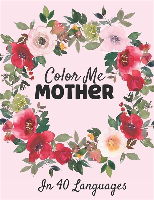 Color Me Mother In 40 Languages: Relaxing coloring book for adults and teens (Paperback)